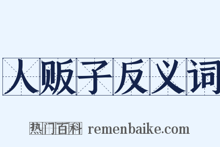 人贩子反义词是什么意思的图片